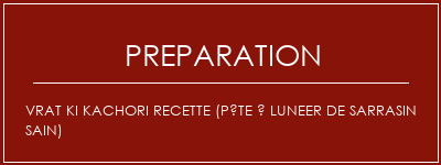 Réalisation de VRAT KI Kachori Recette (pâte à luneer de sarrasin SAIN) Recette Indienne Traditionnelle