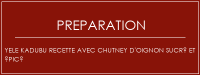 Réalisation de Yele Kadubu Recette avec chutney d'oignon sucré et épicé Recette Indienne Traditionnelle