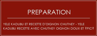 Réalisation de Yele Kadubu et recette d'oignon Chutney - Yele Kadubu Recette avec Chutney oignon doux et épicé Recette Indienne Traditionnelle