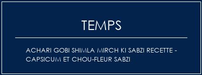 Temps de Préparation ACHARI GOBI Shimla Mirch Ki Sabzi Recette - Capsicum et chou-fleur Sabzi Recette Indienne Traditionnelle