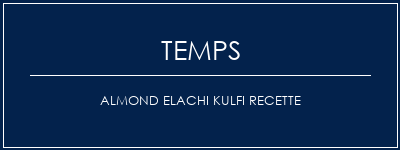 Temps de Préparation ALMOND ELACHI KULFI Recette Recette Indienne Traditionnelle