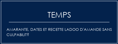 Temps de Préparation Amarante, dates et recette Ladoo d'amande sans culpabilité Recette Indienne Traditionnelle