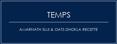 Temps de Préparation AMARNATH SUJI & OATS DHOKLA Recette Recette Indienne Traditionnelle