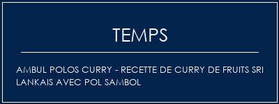 Temps de Préparation Ambul Polos Curry - Recette de curry de fruits Sri lankais avec Pol Sambol Recette Indienne Traditionnelle