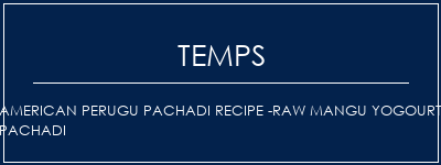 Temps de Préparation American Perugu Pachadi Recipe -Raw Mangu Yogourt Pachadi Recette Indienne Traditionnelle