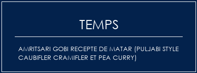 Temps de Préparation AMRITSARI GOBI RECEPTE DE MATAR (PULJABI STYLE CAUBIFLER CRAMIFLER ET PEA Curry) Recette Indienne Traditionnelle