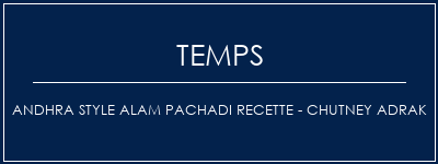 Temps de Préparation Andhra Style Alam Pachadi Recette - Chutney Adrak Recette Indienne Traditionnelle