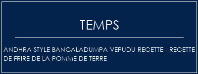 Temps de Préparation Andhra Style Bangaladumpa Vepudu Recette - Recette de frire de la pomme de terre Recette Indienne Traditionnelle