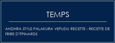 Temps de Préparation Andhra Style Palakura Vepudu Recette - Recette de frire d'épinards Recette Indienne Traditionnelle