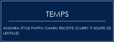 Temps de Préparation Andhra Style Pappu Charu Recette (curry à soupe de lentille) Recette Indienne Traditionnelle