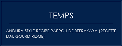 Temps de Préparation Andhra Style Recipe Pappou de Beerakaya (recette DAL Gourd Ridge) Recette Indienne Traditionnelle