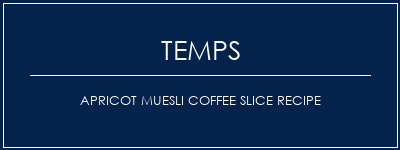 Temps de Préparation Apricot Muesli Coffee Slice Recipe Recette Indienne Traditionnelle