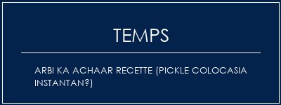 Temps de Préparation Arbi Ka Achaar Recette (Pickle Colocasia instantané) Recette Indienne Traditionnelle