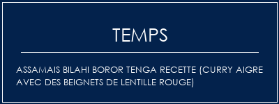 Temps de Préparation Assamais Bilahi Boror Tenga Recette (curry aigre avec des beignets de lentille rouge) Recette Indienne Traditionnelle