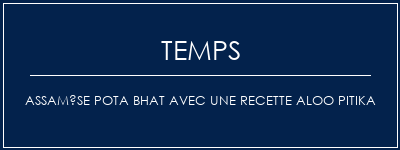 Temps de Préparation Assamèse Pota Bhat avec une recette Aloo Pitika Recette Indienne Traditionnelle