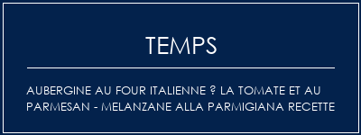 Temps de Préparation Aubergine au four italienne à la tomate et au parmesan - Melanzane Alla Parmigiana Recette Recette Indienne Traditionnelle