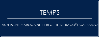 Temps de Préparation Aubergine marocaine et recette de ragoût Garbanzo Recette Indienne Traditionnelle