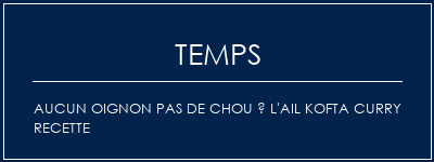 Temps de Préparation Aucun oignon Pas de chou à l'ail Kofta Curry Recette Recette Indienne Traditionnelle