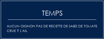 Temps de Préparation Aucun oignon Pas de recette de sabzi de tomate crue à l'ail Recette Indienne Traditionnelle