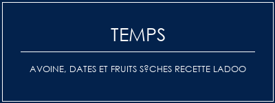 Temps de Préparation Avoine, dates et fruits sèches Recette LADOO Recette Indienne Traditionnelle