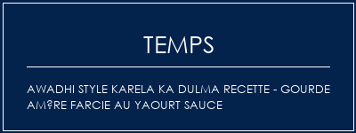 Temps de Préparation Awadhi Style Karela Ka Dulma Recette - Gourde amère farcie au yaourt sauce Recette Indienne Traditionnelle