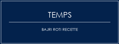 Temps de Préparation Bajri roti recette Recette Indienne Traditionnelle