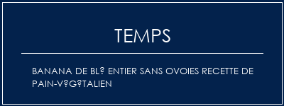 Temps de Préparation Banana de blé entier sans ovoies Recette de pain-végétalien Recette Indienne Traditionnelle