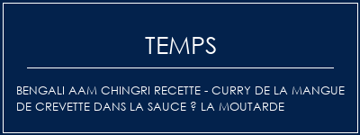 Temps de Préparation Bengali Aam Chingri Recette - Curry de la mangue de crevette dans la sauce à la moutarde Recette Indienne Traditionnelle