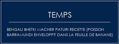 Temps de Préparation Bengali Bhetki Macher Paturi Recette (poisson barramundi enveloppé dans la feuille de banane) Recette Indienne Traditionnelle