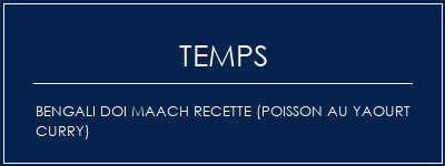 Temps de Préparation Bengali Doi Maach Recette (Poisson au Yaourt Curry) Recette Indienne Traditionnelle