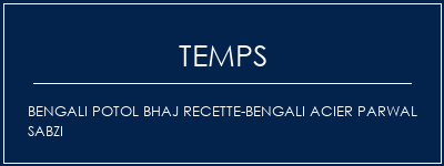 Temps de Préparation Bengali potol bhaj recette-bengali acier parwal sabzi Recette Indienne Traditionnelle