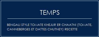 Temps de Préparation Bengali Style Tomate Khejur er Chaatni (tomate, canneberges et dattes Chutney) Recette Recette Indienne Traditionnelle