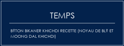 Temps de Préparation Béton Bikaner Khichdi Recette (noyau de blé et Moong Dal Khichdi) Recette Indienne Traditionnelle