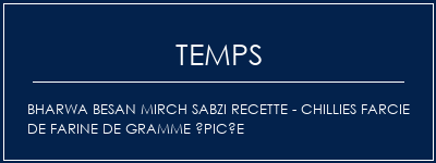 Temps de Préparation Bharwa Besan Mirch Sabzi Recette - Chillies farcie de farine de gramme épicée Recette Indienne Traditionnelle