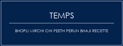 Temps de Préparation Bhopli Mirchi Chi Peeth Perun Bhaji Recette Recette Indienne Traditionnelle