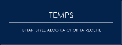 Temps de Préparation Bihari Style Aloo Ka Chokha recette Recette Indienne Traditionnelle