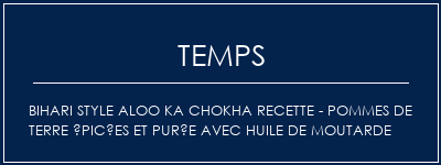 Temps de Préparation Bihari Style Aloo Ka Chokha recette - Pommes de terre épicées et purée avec huile de moutarde Recette Indienne Traditionnelle