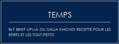 Temps de Préparation Blé brisé Upma ou Dalia Khichdi Recette pour les bébés et les tout-petits Recette Indienne Traditionnelle