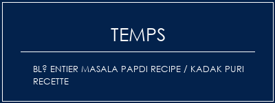 Temps de Préparation Blé entier Masala Papdi Recipe / Kadak Puri Recette Recette Indienne Traditionnelle