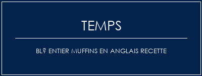 Temps de Préparation Blé entier Muffins en anglais Recette Recette Indienne Traditionnelle