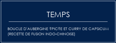 Temps de Préparation Boucle d'aubergine épicée et curry de capsicum (recette de fusion indo-chinoise) Recette Indienne Traditionnelle