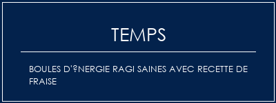 Temps de Préparation Boules d'énergie ragi saines avec recette de fraise Recette Indienne Traditionnelle