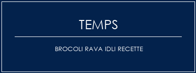 Temps de Préparation Brocoli Rava Idli Recette Recette Indienne Traditionnelle