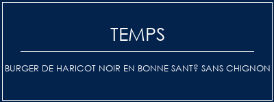 Temps de Préparation Burger de haricot noir en bonne santé sans chignon Recette Indienne Traditionnelle