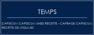 Temps de Préparation CAPSICUM CAPSICUM SABZI Recette - CAPBAGE CAPSICUM Recette de légumes Recette Indienne Traditionnelle