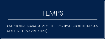 Temps de Préparation Capsicum Masala Recette portiyal (South Indian Style Bell Poivre Stirh) Recette Indienne Traditionnelle