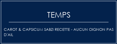 Temps de Préparation CAROT & CAPSICUM SABZI Recette - Aucun oignon Pas d'ail Recette Indienne Traditionnelle