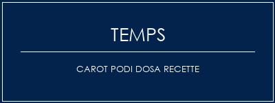 Temps de Préparation CAROT PODI DOSA Recette Recette Indienne Traditionnelle