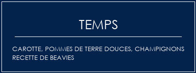 Temps de Préparation Carotte, Pommes de terre douces, Champignons Recette de beavies Recette Indienne Traditionnelle