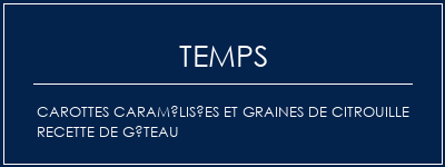 Temps de Préparation Carottes caramélisées et graines de citrouille recette de gâteau Recette Indienne Traditionnelle